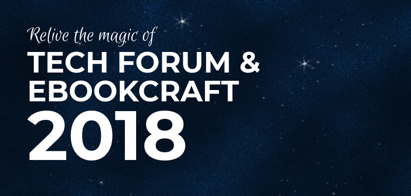 Relive the magic of Tech Forum & ebookcraft 2018: Part one