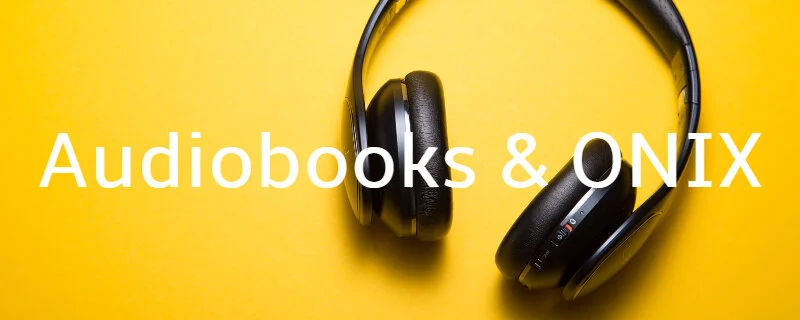 Ten takeaways about audiobooks & ONIX from EDItEUR