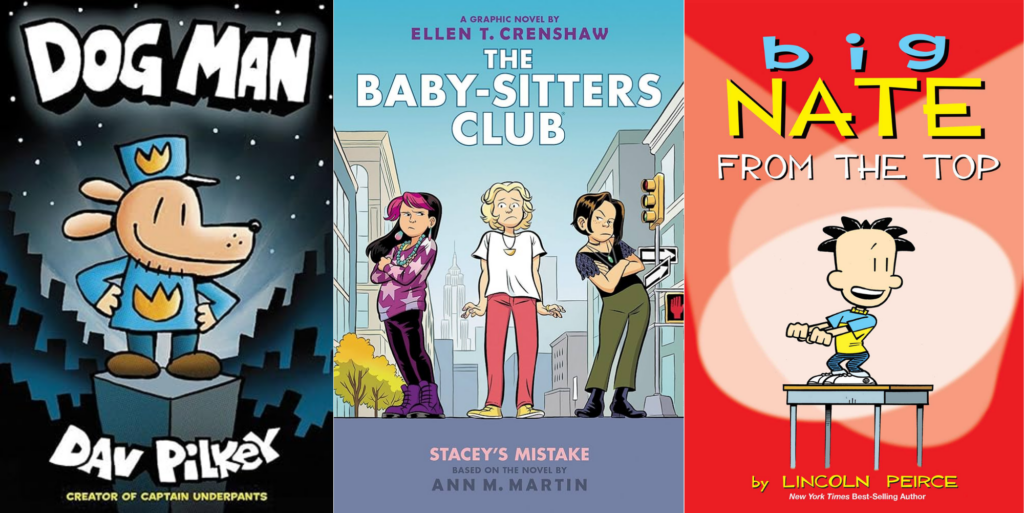 Book covers of Dog Man series by Dav Pilkey, The Baby-Sitters Club graphic novel series by Ann M. Martin, and Big Nate series by Lincoln Peirce.