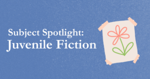 Subject Spotlight: Juvenile Fiction
