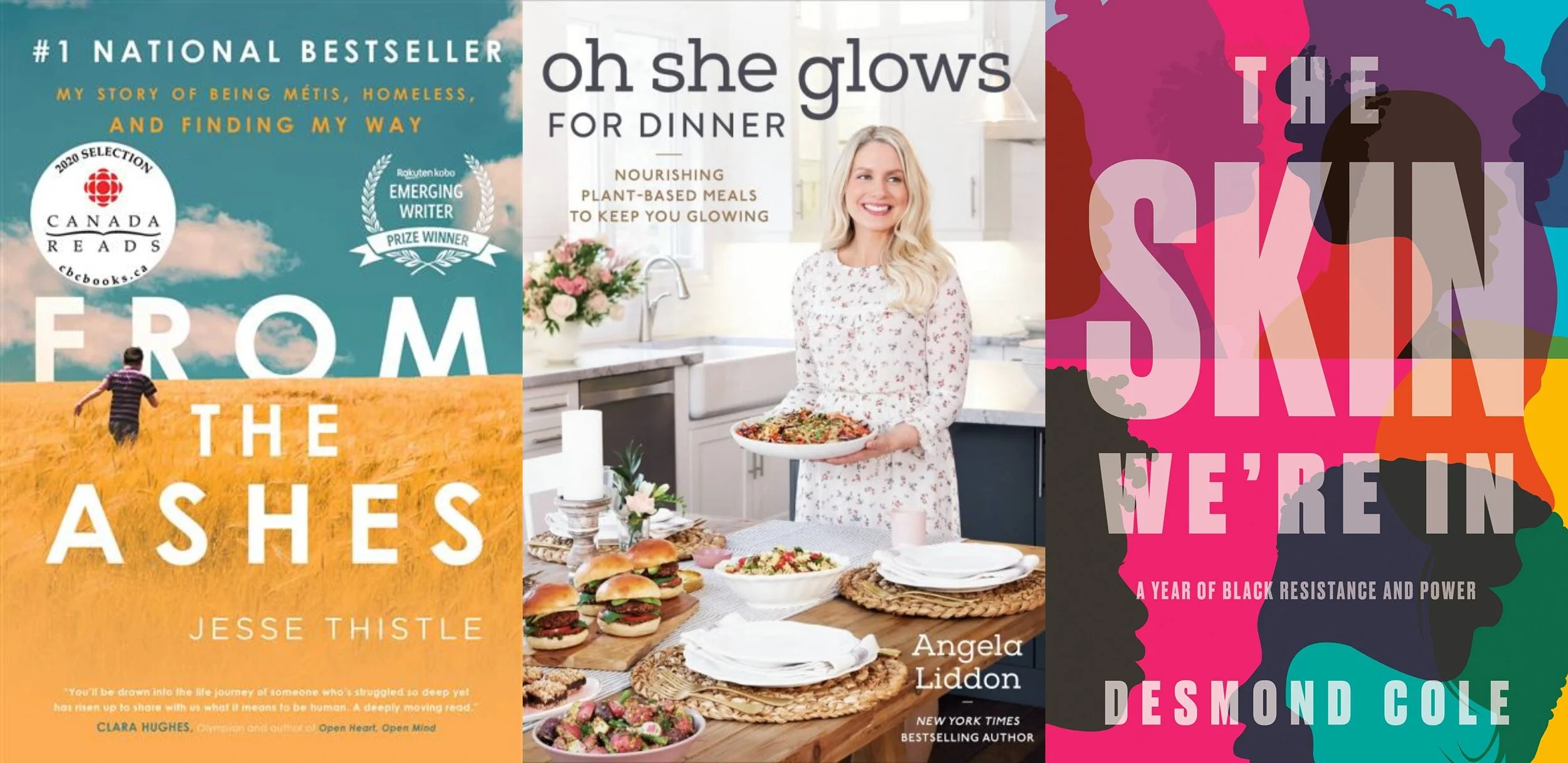 Book covers for From the Ashes by Jesse Thistle, Oh She Glows for Dinner by Angela Liddon, and The Skin We’re In by Desmond Cole