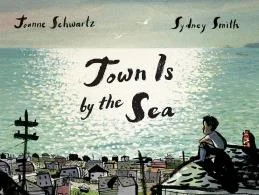  Town Is by the Sea written by Joanne Schwartz, 🇨🇦 illustrated by Sydney Smith 