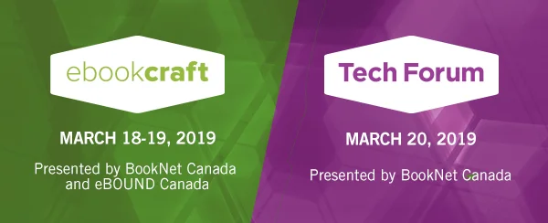  Banner image that reads: ebookcraft, March 18-19, 2019, presented by BookNet Canada and eBOUND Canada. Tech Forum, March 20, 2019, presented by BookNet Canada. 