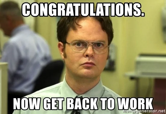  Image of Dwight Schrute from the TV show The Office, with the words “Congratulations. Now get back to work.” 