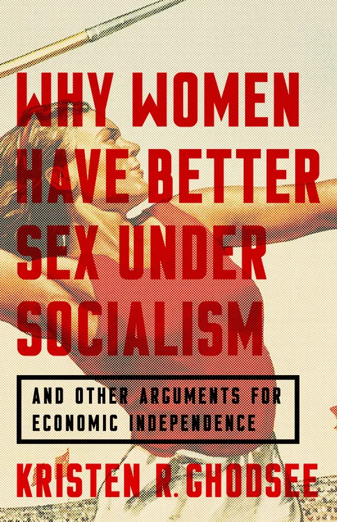  Why Women Have Better Sex Under Socialism by Kristen R. Ghodsee 