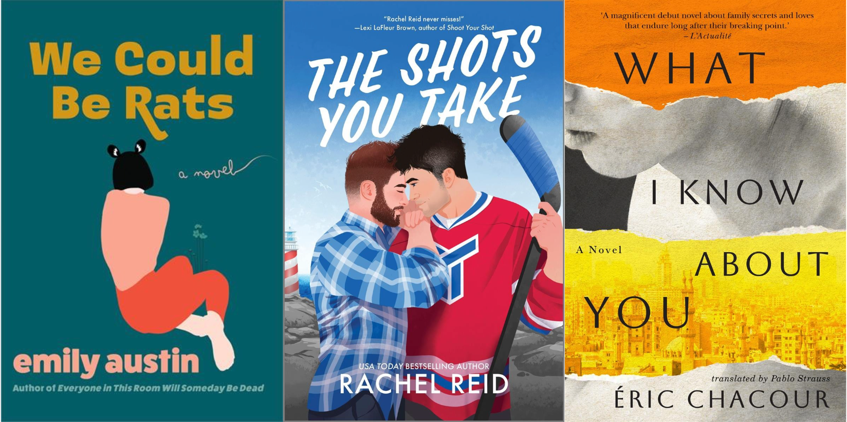 Book cover collage: We Could Be Rats by Emily Austin, The Shots You Take by Rachel Reid, What I Know about You by Éric Chacour, translated by Pablo Strauss.