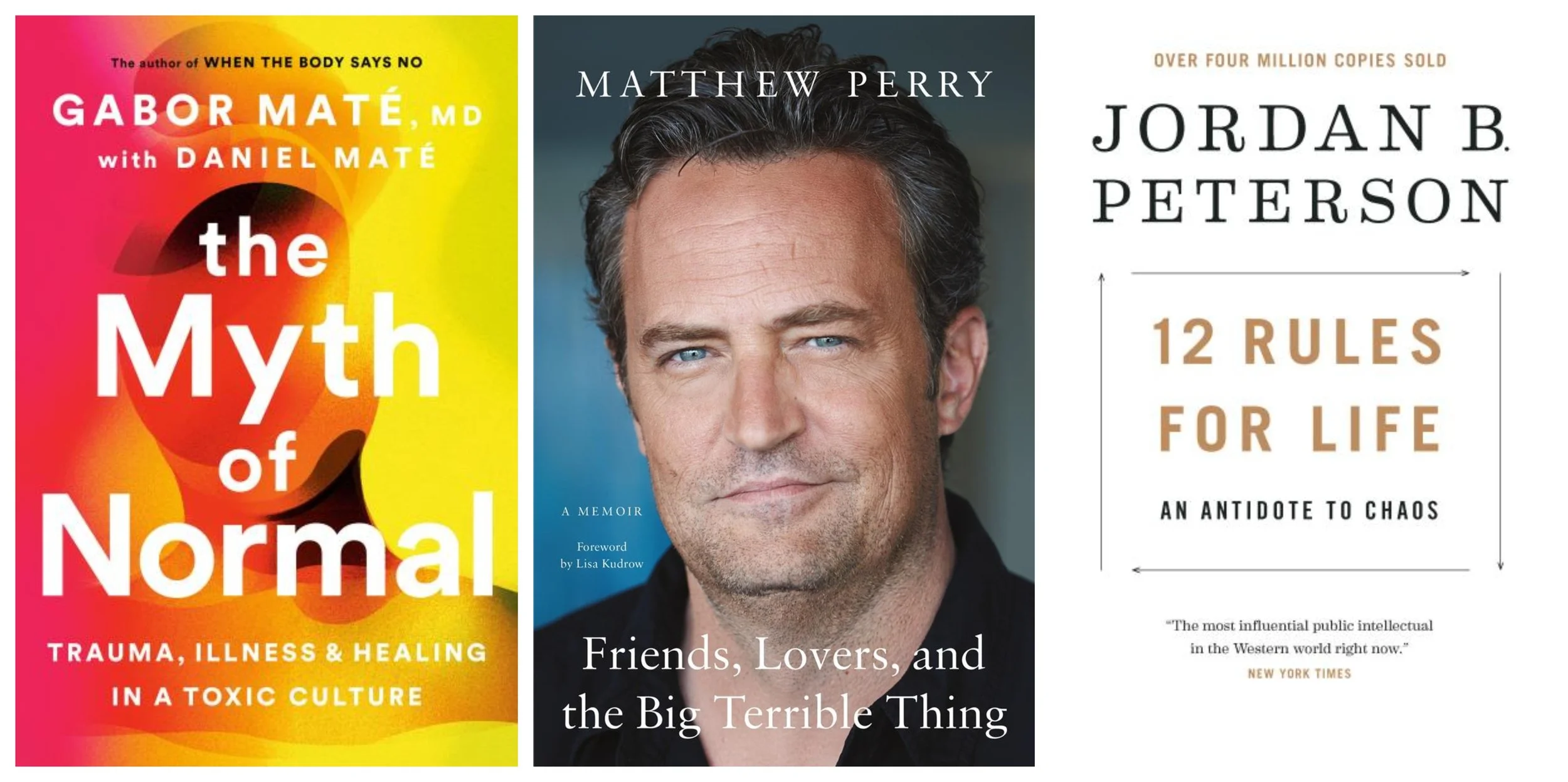 Collage of covers of The Myth of Normal by Gabor Maté and Daniel Maté, Friends, Lovers, and the Big Terrible Thing by Matthew Perry, and 12 Rules for Life by Jordan B. Peterson.