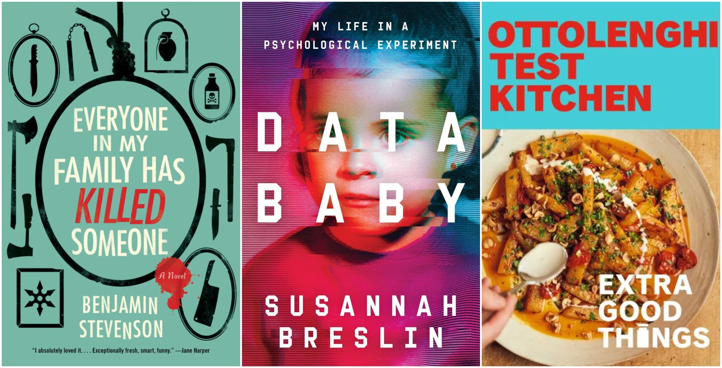 Covers of: Everyone in My Family Has Killed Someone by Benjamin Stevenson, Data Baby: My Life in a Psychological Experiment by Susannah Breslin, and Ottolenghi Test Kitchen: Extra Good Things by Noor Murad and Yotam Ottolenghi