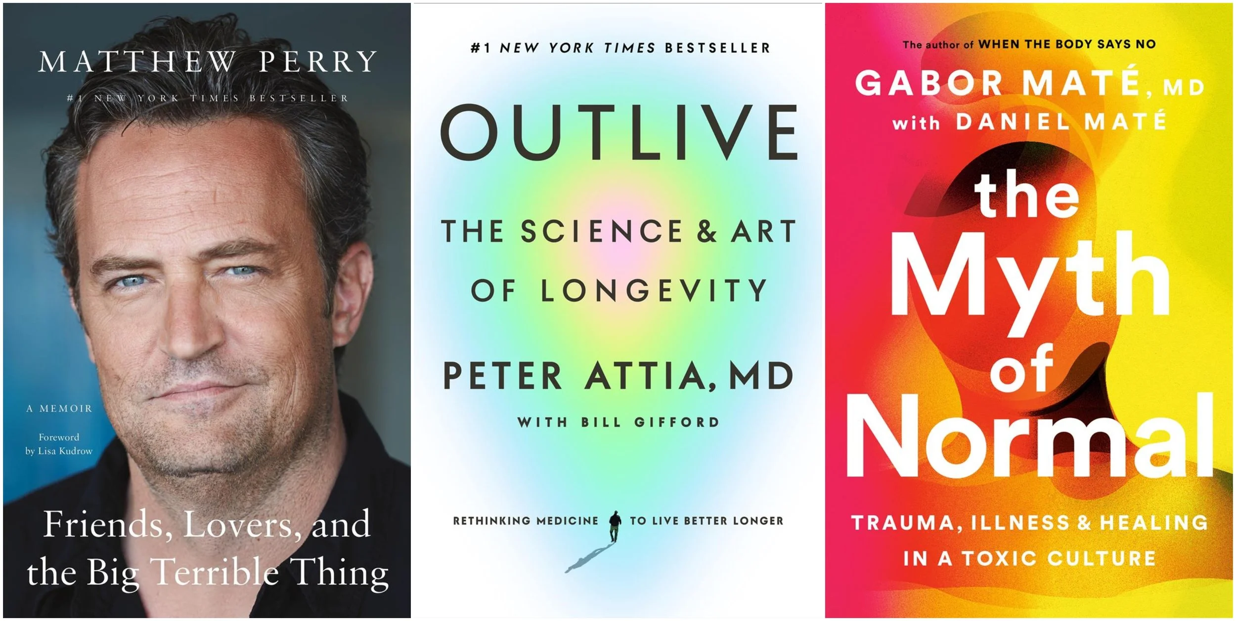 Book cover collage of Friends, Lovers, and the Big Terrible Thing by Matthew Perry , Outlive by Peter Attia MD and Bill Gifford , The Myth of Normal by Gabor Maté MD and Daniel Maté.