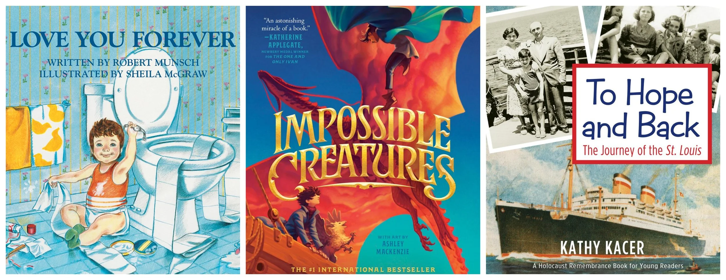 Book covers of Love You Forever (Hardcover) by Robert Munsch, Impossible Creatures by Katherine Rundell, and To Hope and Back by Kathy Kacer.
