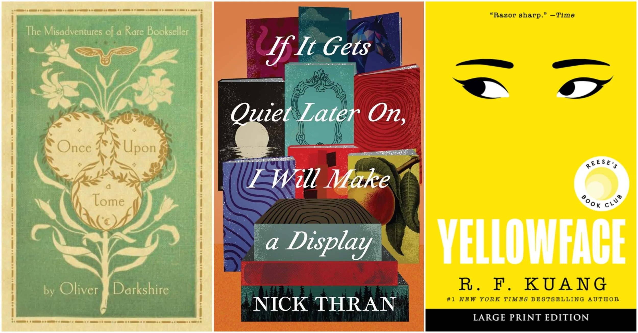 Covers of Once Upon a Tome: The Misadventures of a Rare Bookseller by Oliver Darkshire, If It Gets Quiet Later On, I Will Make a Display by Nick Thran, and Yellowface by R. F. Kuang