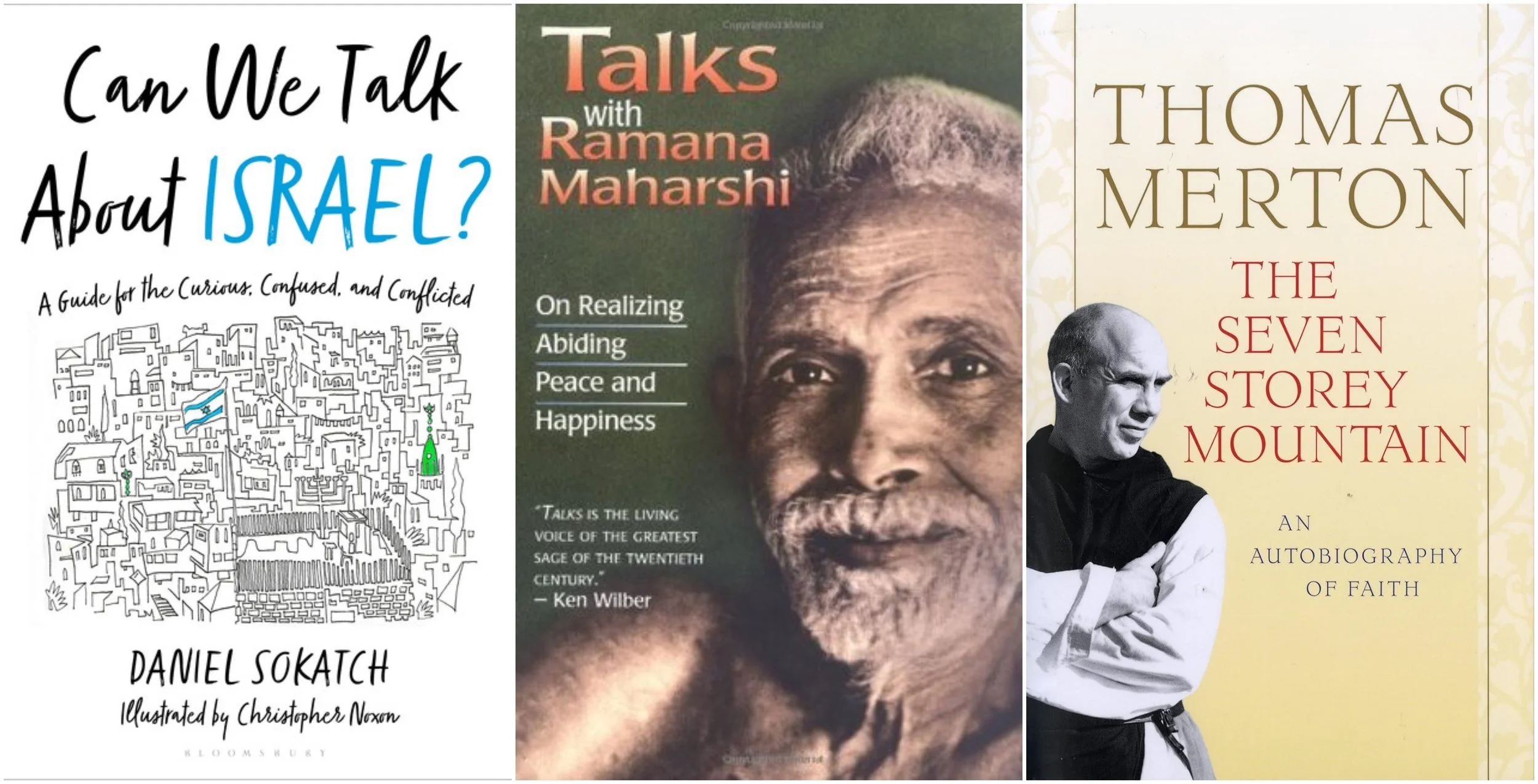 Covers of: Can We Talk About Israel?: A Guide for the Curious, Confused, and Conflicted by Daniel Sokatch, Talks with Ramana Maharshi: On Realizing Abiding Peace and Happiness by Ramana Maharshi, and The Seven Storey Mountain by Thomas Merton