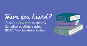 Have you heard? There’s a new way to identify Canadian publishers using BISAC Merchandising Codes