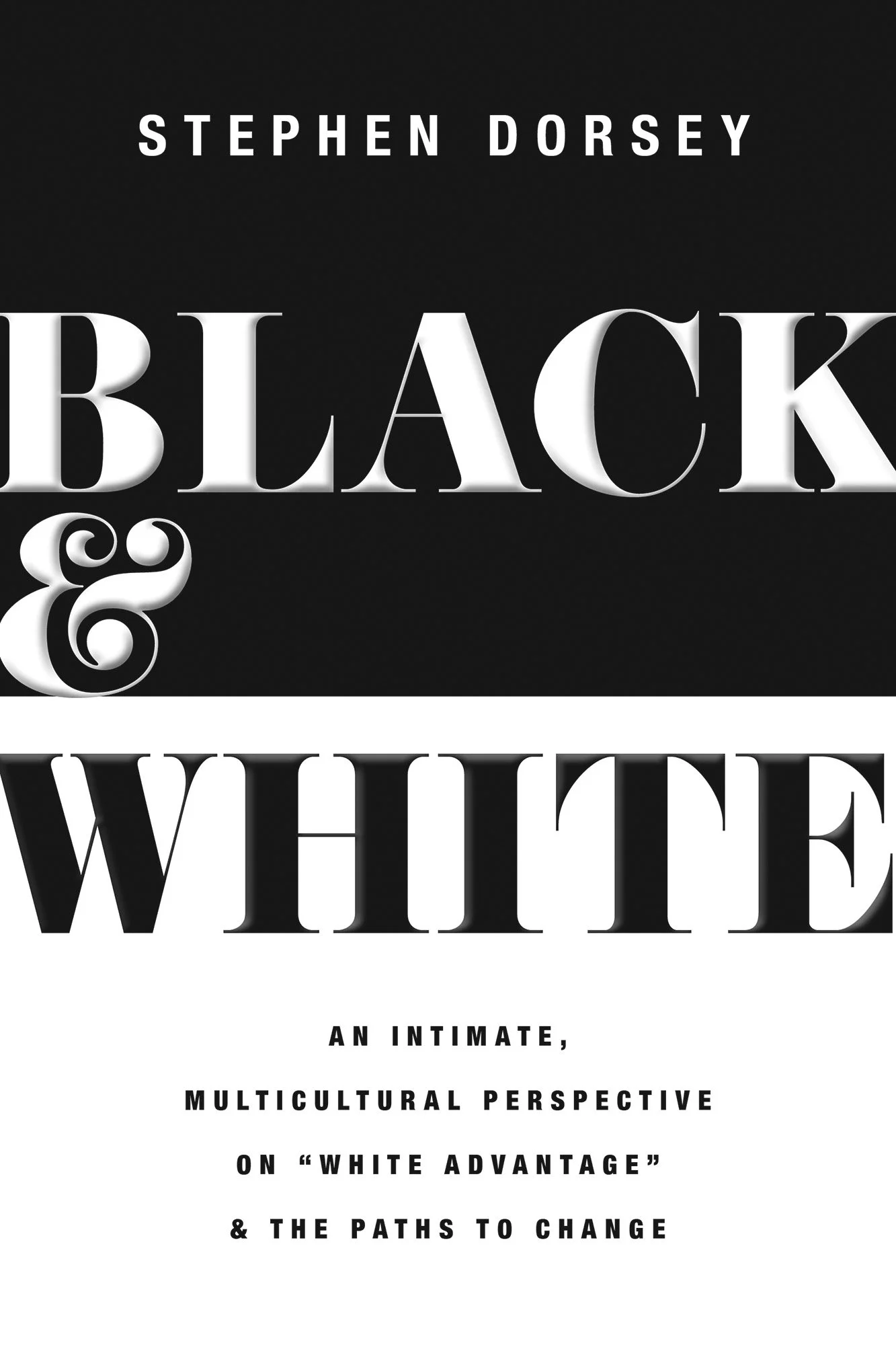 Cover of Black & White: An Intimate, Multicultural Perspective on “White Advantage” & Paths to Change by Stephen Dorsey