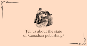 Tell us about the state of Canadian publishing?